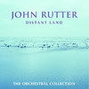 John Rutter - Distant Land (The Orchestral Collection), John Rutter